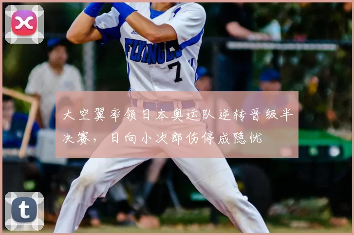 大空翼率领日本奥运队逆转晋级半决赛，日向小次郎伤停成隐忧