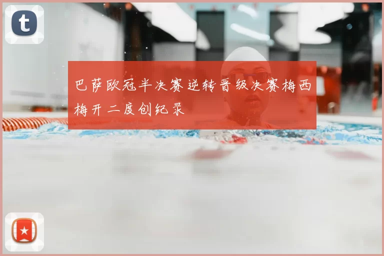 巴萨欧冠半决赛逆转晋级决赛梅西梅开二度创纪录