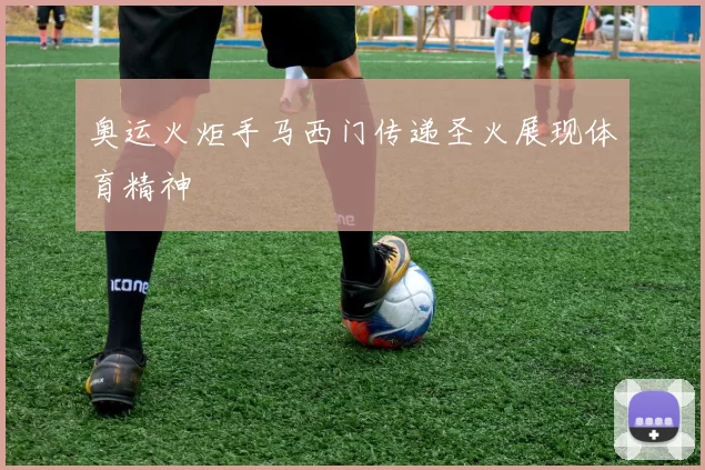 奥运火炬手马西门传递圣火展现体育精神